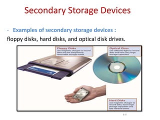 Secondary Storage Devices
- Examples of secondary storage devices :
floppy disks, hard disks, and optical disk drives.
8-9
 
