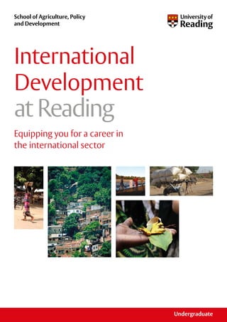 School of Agriculture, Policy
and Development
International
Development
atReading
Equipping you for a career in
the international sector
Undergraduate
 