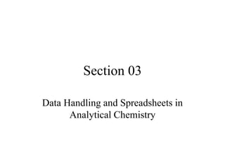 Section 03
Data Handling and Spreadsheets in
Analytical Chemistry
 