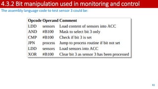 4.3.2 Bit manipulation used in monitoring and control
The assembly language code to test sensor 3 could be:
61
 