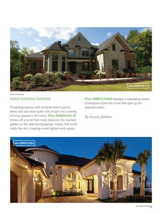 17
M.E. PARKER PHOTOGRAPHY
PHOTO BY RON RESSLER
plan HWEPL76118
plan HWEPL76063
HEAD-TURNING TURRETS
Projecting spaces with windows aren’t just for
show, but can draw quite a bit of light into a variety
of living spaces in the home. Plan HWEPL76118
shows off a turret that nicely balances the stacked
gables on the side-facing garage. Inside, that turret
holds the den, creating a well-lighted work space.
Plan HWEPL76063 displays a cascading series
of windows down the turret that light up the
stairwell within.
By Aurora Zeledon
 