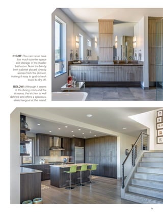 21
RIGHT: You can never have
too much counter space
and storage in the master
bathroom. Note the handy
linen cabinet placed directly
across from the shower,
making it easy to grab a fresh
towel to dry off.
BELOW: Although it opens
to the dining room and the
stairway, the kitchen is well
deﬁned and offers a spacious,
sleek hangout at the island.
 