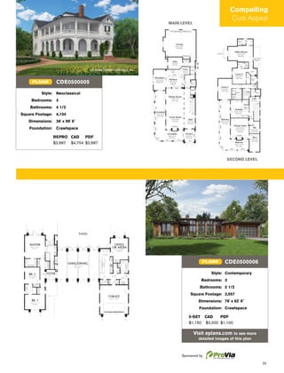 25
Style: Contemporary
Bedrooms: 3
Bathrooms: 2 1/2
Square Footage: 2,557
Dimensions: 78' x 62' 6"
Foundation: Crawlspace
5-SET CAD PDF
$1,150 $2,200 $1,100
Visit eplans.com to see more
detailed images of this plan
CDE0500006PLAN#
SECOND LEVEL
MAIN LEVEL
Style: Neoclassical
Bedrooms: 3
Bathrooms: 4 1/2
Square Footage: 4,134
Dimensions: 38' x 99' 6"
Foundation: Crawlspace
REPRO CAD PDF
$2,687 $4,754 $2,687
CDE0500005PLAN#
Compelling
Curb Appeal
Sponsored by
 