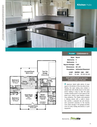 31
PHOTOBYHOUSEPLANGALLERY.THISHOME,ASSHOWNINTHEPHOTOGRAPH,MAYDIFFERFROMTHE
ACTUALBLUEPRINTS.FORMOREDETAILEDINFORMATION,PLEASECHECKTHEFLOORPLANSCAREFULLY.
Style: Ranch
Bedrooms: 3
Bathrooms: 2
Square Footage: 1,657
Dimensions: 59' x 55'
Foundation: Unﬁnished Basement
5-SET REPRO CAD PDF
$920 $1,085 $1,525 $1,020
Visit eplans.com to see more
detailed images of this plan
A spacious island adds plenty of prep
space in the kitchen of this one-story home.
Nearby, the open eating area creates a
relaxed vibe with double doors to the back
porch making it easy to take the party
outside. Another porch in front opens to the
great room, where a gas ﬁreplace creates
cozy ambiance. The master suite presents
a relaxing retreat with a walk-in closet,
two vanities, a separate tub and shower,
and convenient proximity to the laundry
room. Extra storage in the garage provides
room for tools, holiday decorations, or yard
equipment.
CDE0500013PLAN#
Kitchen Hubs
Sponsored by
 