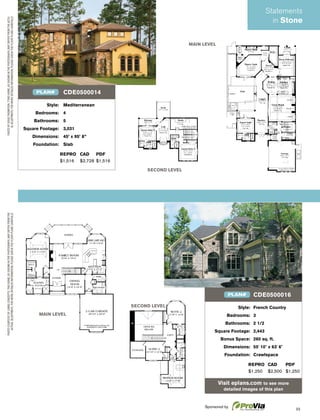 33
MAIN LEVEL
SECOND LEVEL
Style: French Country
Bedrooms: 3
Bathrooms: 2 1/2
Square Footage: 2,443
Bonus Space: 260 sq. ft.
Dimensions: 55' 10" x 63' 6"
Foundation: Crawlspace
REPRO CAD PDF
$1,250 $2,500 $1,250
Visit eplans.com to see more
detailed images of this plan
CDE0500016PLAN#
MAIN LEVEL
SECOND LEVEL
PHOTOCOURTESYOFLIVINGCONCEPTS.THISHOME,ASSHOWNINTHEPHOTOGRAPH,MAYDIFFERFROMTHE
ACTUALBLUEPRINTS.FORMOREDETAILEDINFORMATION,PLEASECHECKTHEFLOORPLANSCAREFULLY.
PHOTOBYDOUGTHOMPSON.TTHISHOME,ASSHOWNINTHEPHOTOGRAPH,MAYDIFFERFROMTHEACTU-
ALBLUEPRINTS.FORMOREDETAILEDINFORMATION,PLEASECHECKTHEFLOORPLANSCAREFULLY.
Style: Mediterranean
Bedrooms: 4
Bathrooms: 5
Square Footage: 3,031
Dimensions: 45’ x 95’ 8”
Foundation: Slab
REPRO CAD PDF
$1,516 $2,728 $1,516
CDE0500014PLAN#
Statements
in Stone
Sponsored by
 