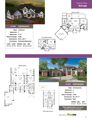 37
Style: Contemporary
Bedrooms: 4
Bathrooms: 4
Square Footage: 3,708
Dimensions: 94' x 79' 11"
Foundation: Slab
REPRO CAD PDF
$1,854 $3,337 $1,854
Visit eplans.com to see more
detailed images of this plan
CDE0500024PLAN#
MAIN LEVEL
SECOND LEVEL
SECOND LEVEL
MAIN LEVEL
Style: Craftsman
Bedrooms: 4
Bathrooms: 3 1/2
Square Footage: 4,266
Dimensions: 98' 6" x 82' 4"
Foundation: Unﬁnished Basement
5-SET 8-SET REPRO CAD PDF
$1,579 $1,664 $2,090 $3,200 $2,090
CDE0500023PLAN#
Family-Size
Storage
Sponsored by
 