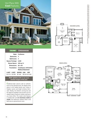46
Style: Craftsman
Bedrooms: 4
Bathrooms: 3
Square Footage: 2,338
Bonus Space: 305 sq. ft.
Dimensions: 56' x 48'
Foundation: Crawlspace, Unﬁnished
Walkout Basement
5-SET 8-SET REPRO CAD PDF
$1,010 $1,090 $1,290 $2,220 $1,290
Visit eplans.com to see more
detailed images of this plan
Craftsman-style columns add an authentic
touch to this graceful home. An elegant entry
opens to the vaulted family room, where a
ﬁreplace warms and bright windows illumi-
nate. Nearby, the kitchen's serving bar and
the adjacent breakfast nook provide room for
relaxed meals. A bedroom nearby could serve
as a home ofﬁce. The master suite features
a vaulted bath and an enormous walk-in
closet. Two bedrooms upstairs share a full
bath and an optional bonus room.
CDE0500036PLAN#
MAIN LEVEL
SECOND LEVEL
PHOTOCOURTESYOFFRANKBETZASSOCIATES,INC.THISHOME,ASSHOWNINTHEPHOTOGRAPH,MAYDIFFERFROMTHE
ACTUALBLUEPRINTS.FORMOREDETAILEDINFORMATION,PLEASECHECKTHEFLOORPLANSCAREFULLY.
Hot Plans With
Cool Features
 