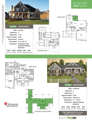 47
Click to see the
lower level layout
Style: Craftsman
Bedrooms: 3
Bathrooms: 3
Square Footage: 2,156
Bonus Space: 1,535 sq. ft.
Dimensions: 71' 1" x 64' 6"
Foundation: Optional Finished
Basement
5-SET 8-SET REPRO CAD PDF
$1,045 $1,095 $1,145 $1,495 $995
Visit eplans.com to see more
detailed images of this plan
CDE0500038PLAN#
MAIN LEVEL
OPTIONAL BONUS SPACE
SECOND LEVEL
MAIN LEVEL
PHOTOCOURTESYOFFRANKBETZASSOCIATES,INC.THISHOME,ASSHOWNINTHEPHOTOGRAPH,MAYDIFFERFROMTHE
ACTUALBLUEPRINTS.FORMOREDETAILEDINFORMATION,PLEASECHECKTHEFLOORPLANSCAREFULLY.
Style: Country
Bedrooms: 4
Bathrooms: 2 1/2
Square Footage: 2,443
Bonus Space: 46 sq. ft.
Dimensions: 52' 4" x 55' 10"
Foundation: Crawlspace, Slab,
Unﬁnished Walkout
Basement
5-SET 8-SET REPRO CAD PDF
$1,010 $1,090 $1,290 $2,220 $1,290
CDE0500037PLAN#
Hot Plans With
Cool Features
Sponsored by
 