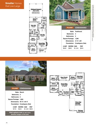 64
Style: Ranch
Bedrooms: 3
Bathrooms: 2
Square Footage: 1,600
Dimensions: 55' 8" x 64' 6"
Foundation: Crawlspace, Slab
5-SET REPRO CAD PDF
$745 $945 $1,345 $895
Visit eplans.com to see more
detailed images of this plan
CDE0500064PLAN#
PHOTOBYJONATHANBOONE.THISHOME,ASSHOWNINTHEPHOTOGRAPH,MAYDIFFERFROMTHEACTUAL
BLUEPRINTS.FORMOREDETAILEDINFORMATION,PLEASECHECKTHEFLOORPLANSCAREFULLY.
Style: Traditional
Bedrooms: 3
Bathrooms: 2
Square Footage: 1,396
Dimensions: 31' 6" x 60'
Foundation: Crawlspace, Slab
5-SET REPRO CAD PDF
$695 $895 $1,245 $845
CDE0500063PLAN#
Smaller Homes
that Live Large
 