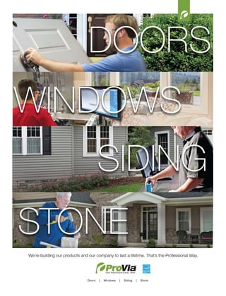 We’re building our products and our company to last a lifetime. That’s the Professional Way.
DOORS
WINDOWS
SIDING
STONE
 
