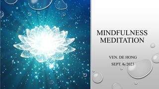 MINDFULNESS
MEDITATION
VEN. DE HONG
SEPT. 6, 2023
 