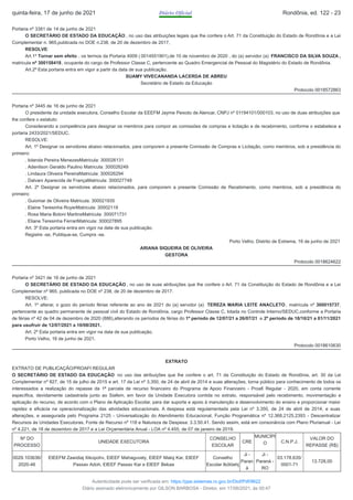 Portaria nº 3381 de 14 de junho de 2021
O SECRETÁRIO DE ESTADO DA EDUCAÇÃO , no uso das atribuições legais que lhe confere o Art. 71 da Constituição do Estado de Rondônia e a Lei
Complementar n. 965,publicada no DOE n.238, de 20 de dezembro de 2017,
RESOLVE:
Art.1º Tornar sem efeito , os termos da Portaria 4009 ( 0014551901),de 10 de novembro de 2020 , do (a) servidor (a) FRANCISCO DA SILVA SOUZA ,
matricula nº 300158418, ocupante do cargo de Professor Classe C, pertencente ao Quadro Emergencial de Pessoal do Magistério do Estado de Rondônia.
Art.2º ​Esta portaria entra em vigor a partir da data de sua publicação.
SUAMY VIVECANANDA LACERDA DE ABREU
Secretário de Estado da Educação
Protocolo 0018572863
Portaria nº 3445 de 16 de junho de 2021
O presidente da unidade executora, Conselho Escolar da EEEFM Jayme Peixoto de Alencar, CNPJ nº 01194101/000103, no uso de duas atribuições que
lhe confere o estatuto:
Considerando a competência para designar os membros para compor as comissões de compras e licitação e de recebimento, conforme o estabelece a
portaria 2433/2021/SEDUC.
RESOLVE:
Art. 1º Designar os servidores abaixo relacionados, para comporem a presente Comissão de Compras e Licitação, como membros, sob a presidência do
primeiro:
. Iolanda Pereira MenezesMatricula: 300026131
. Adenilson Geraldo Paulino Matricula: 300026249
. Lindaura Oliveira PereiraMatricula: 300026294
. Dalvani Aparecida de FrançaMatricula: 300027748
Art. 2º Designar os servidores abaixo relacionados, para comporem a presente Comissão de Recebimento, como membros, sob a presidência do
primeiro:
. Guiomar de Oliveira Matricula: 300021935
. Elaine Teresinha RoyerMatricula: 30002119
. Rosa Maria Botoni MartinsMatricula: 300071731
. Eliane Teresinha FerrariMatricula: 300027895
Art. 3º Esta portaria entra em vigor na data de sua publicação.
Registre -se, Publique-se, Cumpra -se.
Porto Velho, Distrito de Extrema, 16 de junho de 2021
ARIANA SIQUEIRA DE OLIVEIRA
GESTORA
Protocolo 0018624622
Portaria nº 3421 de 16 de junho de 2021
O SECRETÁRIO DE ESTADO DA EDUCAÇÃO , no uso de suas atribuições que lhe confere o Art. 71 da Constituição do Estado de Rondônia e a Lei
Complementar nº 965, publicada no DOE nº 238, de 20 de dezembro de 2017.
RESOLVE:
Art. 1º alterar, o gozo do período férias referente ao ano de 2021 do (a) servidor (a) TEREZA MARIA LEITE ANACLETO, matrícula nº 300015737,
pertencente ao quadro permanente de pessoal civil do Estado de Rondônia, cargo Professor Classe C, lotada no Controle Interno/SEDUC,conforme a Portaria
de férias nº 42 de 04 de dezembro de 2020 (886),alterando os períodos de férias do 1º período de 12/07/21 a 26/07/21 e 2º período de 18/10/21 a 01/11/2021
para usufruir de 12/07/2021 a 10/08/2021.
Art. 2º Esta portaria entra em vigor na data de sua publicação.
Porto Velho, 16 de junho de 2021.
Protocolo 0018610630
EXTRATO
EXTRATO DE PUBLICAÇÃO/PROAFI REGULAR
O SECRETÁRIO DE ESTADO DA EDUCAÇÃO no uso das atribuições que lhe confere o art. 71 da Constituição do Estado de Rondônia, art. 30 da Lei
Complementar nº 827, de 15 de julho de 2015 e art. 17 da Lei nº 3.350, de 24 de abril de 2014 e suas alterações, torna público para conhecimento de todos os
interessados a realização do repasse da 1ª parcela de recurso financeiro do Programa de Apoio Financeiro - Proafi Regular - 2020, em conta corrente
específica, devidamente cadastrada junto ao Siafem, em favor da Unidade Executora contida no extrato, responsável pelo recebimento, movimentação e
aplicação do recurso, de acordo com o Plano de Aplicação Escolar, para dar suporte e apoio à manutenção e desenvolvimento do ensino e proporcionar maior
rapidez e eficácia na operacionalização das atividades educacionais. A despesa está regulamentada pela Lei nº 3.350, de 24 de abril de 2014, e suas
alterações, e assegurada pelo Programa 2125 - Universalização do Atendimento Educacional, Função Programática nº 12.368.2125.2393 - Descentralizar
Recursos às Unidades Executoras, Fonte de Recurso nº 118 e Natureza de Despesa: 3.3.50.41. Sendo assim, está em consonância com Plano Plurianual - Lei
nº 4.221, de 18 de dezembro de 2017 e a Lei Orçamentária Anual - LOA nº 4.455, de 07 de janeiro de 2019.
Nº DO
PROCESSO
UNIDADE EXECUTORA
CONSELHO
ESCOLAR
CRE
MUNICÍPI
O C.N.P.J.
VALOR DO
REPASSE (R$)
0029.103636/
2020-46
EIEEFM Zawidiaj Xikopohv, EIEEF Mahaguvely, EIEEF Maloj Kar, EIEEF
Passav Adoh, EIEEF Passav Kar e EIEEF Bekaa
Conselho
Escolar Ikólóehj
Ji -
Paran
á
Ji -
Paraná -
RO
03.178.635/
0001-71
13.728,00
quinta-feira, 17 de junho de 2021 Diário Oficial Rondônia, ed. 122 - 23
Autenticidade pode ser verificada em: https://ppe.sistemas.ro.gov.br/Diof/Pdf/9622
Diário assinado eletronicamente por GILSON BARBOSA - Diretor, em 17/06/2021, às 00:47
 