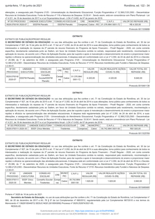 alterações, e assegurada pelo Programa 2125 - Universalização do Atendimento Educacional, Função Programática nº 12.368.2125.2393 - Descentralizar
Recursos às Unidades Executoras, Fonte de Recurso nº 118 e Natureza de Despesa: 33.50.41 . Sendo assim, está em consonância com Plano Plurianual - Lei
nº 4.221, de 18 de dezembro de 2017 e a Lei Orçamentária Anual - LOA nº 4.455, de 07 de janeiro de 2019.
Nº DO PROCESSO UNIDADE EXECUTORA CONSELHO ESCOLAR CRE MUNICÍPIO C.N.P.J. VALOR DO REPASSE (R$)
0029.079318/ 2020-57 EEEFM Planalto EEEFM Planalto Cerejeiras Cabixi - RO 01.376.984/ 0001-72 R$ 4.320,00
Protocolo 0011539898
EXTRATO
EXTRATO DE PUBLICAÇÃO/PROAFI REGULAR
O SECRETÁRIO DE ESTADO DA EDUCAÇÃO no uso das atribuições que lhe confere o art. 71 da Constituição do Estado de Rondônia, art. 30 da Lei
Complementar nº 827, de 15 de julho de 2015 e art. 17 da Lei nº 3.350, de 24 de abril de 2014 e suas alterações, torna público para conhecimento de todos os
interessados a realização do repasse da 2ª parcela de recurso financeiro do Programa de Apoio Financeiro - Proafi Regular - 2020, em conta corrente
específica, devidamente cadastrada junto ao Siafem, em favor da Unidade Executora contida no extrato, responsável pelo recebimento, movimentação e
aplicação do recurso, de acordo com o Plano de Aplicação Escolar, para dar suporte e apoio à manutenção e desenvolvimento do ensino e proporcionar maior
rapidez e eficácia na operacionalização das atividades educacionais. A despesa está em conformidade com a Lei nº 3.350, de 24 de abril de 2014 e o Decreto
n° 25.366, de 1° de setembro de 2020, e assegurada pelo Programa 2125 - Universalização do Atendimento Educacional, Função Programática nº
12.368.2125.2393 - Descentralizar Recursos às Unidades Executoras, Fonte de Recurso nº 0118 -Recursos transferidos pelo Fundeb e Natureza de Despesa:
3.3.50.41.
Nº DO
PROCESSO
UNIDADE
EXECUTORA
CONSELHO
ESCOLAR
CRE
MUNICÍ
PIO
C.N.P.J.
VALOR
REGULAR (R$)
VALOR REAJUSTE AÇÕES/
COVID-19 (R$)
VALOR TOTAL DO
REPASSE (R$)
0029.079318/
2020-57
EEEFM Planalto
Conselho
EscolarEEEFM
Planalto
Cerejei
ras
Cabixi
01.376.984/
0001-72
4.320,00 4.320,00 8.640,00
Protocolo 0015461136
EXTRATO
EXTRATO DE PUBLICAÇÃO/PROAFI REGULAR
O SECRETÁRIO DE ESTADO DA EDUCAÇÃO no uso das atribuições que lhe confere o art. 71 da Constituição do Estado de Rondônia, art. 30 da Lei
Complementar nº 827, de 15 de julho de 2015 e art. 17 da Lei nº 3.350, de 24 de abril de 2014 e suas alterações, torna público para conhecimento de todos os
interessados a realização do repasse da 1ª parcela de recurso financeiro do Programa de Apoio Financeiro - Proafi Regular - 2020, em conta corrente
específica, devidamente cadastrada junto ao Siafem, em favor da Unidade Executora contida no extrato, responsável pelo recebimento, movimentação e
aplicação do recurso, de acordo com o Plano de Aplicação Escolar, para dar suporte e apoio à manutenção e desenvolvimento do ensino e proporcionar maior
rapidez e eficácia na operacionalização das atividades educacionais. A despesa está regulamentada pela Lei nº 3.350, de 24 de abril de 2014, e suas
alterações, e assegurada pelo Programa 2125 - Universalização do Atendimento Educacional, Função Programática nº 12.368.2125.2393 - Descentralizar
Recursos às Unidades Executoras, Fonte de Recurso nº 118 e Natureza de Despesa: 33.50.41. Sendo assim, está em consonância com Plano Plurianual - Lei
nº 4.221, de 18 de dezembro de 2017 e a Lei Orçamentária Anual - LOA nº 4.455, de 07 de janeiro de 2019.
Nº DO PROCESSO UNIDADE EXECUTORA CONSELHO ESCOLAR CRE MUNICÍPIO C.N.P.J. VALOR DO REPASSE (R$)
0029.079311/ 2020-35 EEEF Chico Mendes Tiradentes Cerejeiras Cabixi 00.742.884/ 0001-50 R$1.920,00
Protocolo 0011525769
EXTRATO
EXTRATO DE PUBLICAÇÃO/PROAFI REGULAR
O SECRETÁRIO DE ESTADO DA EDUCAÇÃO no uso das atribuições que lhe confere o art. 71 da Constituição do Estado de Rondônia, art. 30 da Lei
Complementar nº 827, de 15 de julho de 2015 e art. 17 da Lei nº 3.350, de 24 de abril de 2014 e suas alterações, torna público para conhecimento de todos os
interessados a realização do repasse da 2ª parcela de recurso financeiro do Programa de Apoio Financeiro - Proafi Regular - 2020, em conta corrente
específica, devidamente cadastrada junto ao Siafem, em favor da Unidade Executora contida no extrato, responsável pelo recebimento, movimentação e
aplicação do recurso, de acordo com o Plano de Aplicação Escolar, para dar suporte e apoio à manutenção e desenvolvimento do ensino e proporcionar maior
rapidez e eficácia na operacionalização das atividades educacionais. A despesa está em conformidade com a Lei nº 3.350, de 24 de abril de 2014 e o Decreto
n° 25.366, de 1° de setembro de 2020, e assegurada pelo Programa 2125 - Universalização do Atendimento Educacional, Função Programática nº
12.368.2125.2393 - Descentralizar Recursos às Unidades Executoras, Fonte de Recurso nº 0118 -Recursos transferidos pelo Fundeb e Natureza de Despesa:
3.3.50.41.
Nº DO
PROCESSO
UNIDADE
EXECUTORA
CONSELHO
ESCOLAR
CRE
MUNICÍ
PIO
C.N.P.J. VALOR
REGULAR (R$)
VALOR REAJUSTE AÇÕES/
COVID-19 (R$)
VALOR TOTAL DO
REPASSE (R$)
0029.079311/
2020-35
EEEF Chico
Mendes
Conselho Escolar
Tiradentes
Cerejei
ras
Cabixi
00.742.884/
0001-50
1.920,00 1.920,00 3.840,00
Protocolo 0015460460
Portaria nº 3428 de 16 de junho de 2021
Secretário de Estado da Educação, no uso de suas atribuições que lhe confere o Art. 71 da Constituição do Estado de Rondônia, Lei Complementar nº
965, de 20 de dezembro de 2017 e Art. 78 § 5º da Lei Complementar nº 680/2012, regulamentada pela Lei Complementar 867/2016 e nos termos do
Memorando nº.136(0018544873) SEDUC-NGD (0018593958) Processo nº 0029.252874/2021-65.
RESOLVE:
quinta-feira, 17 de junho de 2021 Diário Oficial Rondônia, ed. 122 - 34
Autenticidade pode ser verificada em: https://ppe.sistemas.ro.gov.br/Diof/Pdf/9622
Diário assinado eletronicamente por GILSON BARBOSA - Diretor, em 17/06/2021, às 00:47
 
