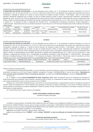 EXTRATO
EXTRATO DE PUBLICAÇÃO/PROAFI REGULAR
O SECRETÁRIO DE ESTADO DA EDUCAÇÃO no uso das atribuições que lhe confere o art. 71 da Constituição do Estado de Rondônia, art. 30 da Lei
Complementar nº 827, de 15 de julho de 2015 e art. 17 da Lei nº 3.350, de 24 de abril de 2014 e suas alterações, torna público para conhecimento de todos os
interessados a realização do repasse da 2ª parcela de recurso financeiro do Programa de Apoio Financeiro - Proafi Regular - 2020, em conta corrente
específica, devidamente cadastrada junto ao Siafem, em favor da Unidade Executora contida no extrato, responsável pelo recebimento, movimentação e
aplicação do recurso, de acordo com o Plano de Aplicação Escolar, para dar suporte e apoio à manutenção e desenvolvimento do ensino e proporcionar maior
rapidez e eficácia na operacionalização das atividades educacionais. A despesa está em conformidade com a Lei nº 3.350, de 24 de abril de 2014 e o Decreto
n° 25.366, de 1° de setembro de 2020, e assegurada pelo Programa 2125 - Universalização do Atendimento Educacional, Função Programática nº
12.368.2125.2393 - Descentralizar Recursos às Unidades Executoras, Fonte de Recurso nº 0118 -Recursos transferidos pelo Fundeb e Natureza de Despesa:
335041/445042
Nº DO
PROCESSO
UNIDADE
EXECUTORA
CONSELHO
ESCOLAR
CRE
MUNICÍ
PIO
C.N.P.J.
VALOR
REGULAR (R$)
VALOR REAJUSTE AÇÕES/
COVID-19 (R$)
VALOR TOTAL DO
REPASSE (R$)
0029.079264/
2020-20
EEEFM
Bandeirantes
da EEEFM
Bandeirantes
Extre
ma
Porto
Velho
00.717.893/
0001-90
R$30.624,00 R$30.624,00 R$ 61.248,00
Protocolo 0014413827
EXTRATO
EXTRATO DE PUBLICAÇÃO/PROAFI REGULAR
O SECRETÁRIO DE ESTADO DA EDUCAÇÃO no uso das atribuições que lhe confere o art. 71 da Constituição do Estado de Rondônia, art. 30 da Lei
Complementar nº 827, de 15 de julho de 2015 e art. 17 da Lei nº 3.350, de 24 de abril de 2014 e suas alterações, torna público para conhecimento de todos os
interessados a realização do repasse da 1ª parcela de recurso financeiro do Programa de Apoio Financeiro - Proafi Regular - 2020 em conta corrente
específica, devidamente cadastrada junto ao Siafem, em favor da Unidade Executora contida no extrato, responsável pelo recebimento, movimentação e
aplicação do recurso, de acordo com o Plano de Aplicação Escolar, para dar suporte e apoio à manutenção e desenvolvimento do ensino e proporcionar maior
rapidez e eficácia na operacionalização das atividades educacionais. A despesa está regulamentada pela Lei nº 3.350, de 24 de abril de 2014, e suas
alterações, e assegurada pelo Programa 2125 - Universalização do Atendimento Educacional, Função Programática nº 12.368.2125.2393 - Descentralizar
Recursos às Unidades Executoras, Fonte de Recurso nº 118 e Natureza de Despesa: 33.50.41/44.50.42 . Sendo assim, está em consonância com Plano
Plurianual - Lei nº 4.221, de 18 de dezembro de 2017 e a Lei Orçamentária Anual - LOA nº 4.455, de 07 de janeiro de 2019.
Nº DO PROCESSO UNIDADE EXECUTORA CONSELHO ESCOLAR CRE MUNICÍPIO C.N.P.J. VALOR DO REPASSE (R$)
0029.079264/ 2020-20 EEEFM Bandeirantes Bandeirantes Extrema Porto Velho 00.717.893/ 0001-90 R$ 30.624,00
Protocolo 0011658899
Portaria nº 3433 de 16 de junho de 2021
O SECRETÁRIO DE ESTADO DA EDUCAÇÃO, no uso das atribuições que lhe são conferidas no artigo 71 da Constituição do Estado de Rondônia, em
cumprimento ao disposto no art. 67 da Lei Federal nº 8666/93; considerando o Processo nº 0029.508345/2020-41, que tem como objeto a"Substituição de
forro, execução de piso de granilite, Pintura e Construção de passarela", na unidade escolar IEE Paulo Saldanha, município de Guajará-Mirim/RO.
R E S O L V E:
Art. 1º Designar o servidor ALEX ALEXANDRINO DA SILVA (Engenheiro Civil), lotado na Assessoria Técnica de Infraestrutura da Secretaria de
Estado da Educação para acompanhar, medir e fiscalizar a execução da obra ou serviço, ou o recebimento do material, objeto, ou equipamento adquirido, bem
como receber provisoriamente a obra ou serviço nos termos da Lei nº 8.666/93.
Parágrafo único. Os servidores designados deverão, caso venham a ocorrer descumprimentos ou irregularidades por parte da contratada na execução do
Contrato, relatá-los imediatamente por meio de Relatório para apreciação do Secretário de Estado da Educação, a fim de tomar providências cabíveis. Os
serviços deverão ser executados nas condições estabelecidas no Edital de Licitação, Contrato e Planilha Orçamentária da Contratada, constantes do Processo
Administrativo e contrato específico.
Art. 2º Esta Portaria entra em vigor na data da sua designação.
Porto Velho, 16 de junho de 2021.
SUAMY VIVECANANDA LACERDA DE ABREU
Secretário de Estado da Educação
Protocolo 0018616503
ERRATA
ALTERAR no Contrato 005/2021-LR DISTRIB. PROD. MÉDICOS LTDA( 0017075355) a troca de MARCA DO PRODUTO e data de entrega e na Ordem
de Fornecimento 1303(0017074839) a troca de marca do produto, amparado na Informação nº 6/2021/SEDUC-GCOM (ID 0017617421) do adendo resposta
SEDUC da troca de marca da empresa LR DISTRIB. PROD. MÉDICOS LTDA (0017804020), ficando inalterado os demais dispositivos do contrato firmado e o
Extrato 1021(0017121129) publicado no DIOF/RO nº 70 de 05/04/2021.
Onde se lê: marca licitada "PLESTIN" e data de entrega: "20/04/2021"
Leia se: marca solicitada para troca "NOBRE" e data de entrega: "25/05/2021" ou data da certificação da Comissão de Recebimento do Conselho
Escolar.
Porto Velho, 16 de junho de 2021.
TATIANO DE VASCONCELOS SOUZA
Diretor/Presidente do Conselho Escolar da EEEF Gov. Paulo Nunes Leal
Protocolo 0018614754
quinta-feira, 17 de junho de 2021 Diário Oficial Rondônia, ed. 122 - 38
Autenticidade pode ser verificada em: https://ppe.sistemas.ro.gov.br/Diof/Pdf/9622
Diário assinado eletronicamente por GILSON BARBOSA - Diretor, em 17/06/2021, às 00:47
 