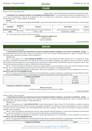 FEASE
Portaria nº 416 de 16 de junho de 2021
Relotar servidor, desta Fundação Estadual de Atendimento Socioeducativo-Fease.
O PRESIDENTE DA FUNDAÇÃO ESTADUAL DE ATENDIMENTO SOCIOEDUCATIVO, no uso das atribuições que lhes são conferidas pelos art. 71 e
art. 161 da Lei Complementar n° 965 de 20 de dezembro de 2017, que dispõe sobre a organização e estrutura do Poder Executivo do Estado de
Rondônia,Memorando nº 124/2021/FEASE-CT 0018361936.
Resolve:
Art. 1º RELOTAR, o servidora partir de 04 de Junho de 2021, pertencente ao Quadro Efetivo de Pessoal Civil do Estado de Rondônia, conforme relação
abaixo:
SERVIDOR
MATRÍCU
LA
LOTAÇÃO RELOTAÇÃO DATA
ROBSON DE OLIVEIRA
DIAS
300134987
Unidade de Internação Provisória e Sentenciada
Feminina - UNIF
Centro de Atendimento Socioeducativo de
Semiliberdade - CASSEM
04.06.20
21
Art. 2º Esta Portaria entra em vigor na data de sua publicação.
ANTÔNIO FRANCISCO GOMES SILVA
Presidente FEASE
Matrícula nº 300088017
Protocolo 0018627969
SEDAM
Portaria nº 167 de 15 de junho de 2021
O SECRETÁRIO DE ESTADO DA SECRETARIA DE ESTADO DO DESENVOLVIMENTO AMBIENTAL DO ESTADO DE RONDÔNIA - SEDAM , no
uso das atribuições legais que lhe confere o Artigo nº 52 do Decreto nº 14.143, de 18 de março de 2009,combinado com o artigo 1º do Decreto 10851 de
29.12.2003, sendo o que consta no processonº. 0028.154164/2021-81.
R E S O L V E:
Art. 1º - Fica concedido ao Sr.º: JOSE CARDOSO DE MENEZES, Função: Assessor Agente de Proteção Ambienta, CPF: 312.133.402-68, um crédito
em regime de adiantamento naimportância de R$ 2.000,00 (dois mil reais), para atender as despesas, com material de consumo e serviços de Terceiros
Pessoa jurídica, ocorrendo despesa por conta do orçamento do corrente exercício, Projeto Atividade, 2164-FEPRAM, Elementos de Despesa: 3390-30, 3390-
39,para fins mencionados nas Notas de Empenho nºs00412/00413,ePlano de Aplicação.
Art. 2º - O prazo de aplicação do adiantamento de que trata o artigo precedente, será de 60 (Sessenta ), diasa contar da data do Depósito da Ordem
Bancária – OB, e o prazo para prestação de contas será de 05 (cinco) dia útil do mês seguinte ao da realização das despesas.
Art. 3º - Ao responsável pela aplicação do adiantamento, caberá fazer pessoalmente a sua comprovação na forma estabelecida nas normas do
DECRETO N 10851 DE 29 DE DEZEMBRO DE 2003.
Art. 4º - O serviço de Contabilidade da Controladoria Geral do Estadoefetuara os registros competentes a caracterização da responsabilidade do agente
e o Controle Interno/SEDAMfará as conferencia comprobatórias da aplicação do adiantamento conforme Resolução06/2011/CGE.
ELEMENTO DE DESPESA VALOR
3390-30 R$ 800,00
3390-39 R$ 1.200,00
TOTAL R$ 2.000,00
PUBLIQUE-SE, REGISTRE E CUMPRA-SE
Marcílio Leite Lopes
Secretário de Estado do Desenvolvimento Ambiental - SEDAM
Protocolo 0018581926
Portaria nº 168 de 15 de junho de 2021
O SECRETÁRIO DE ESTADO DA SECRETARIA DE ESTADO DO DESENVOLVIMENTO AMBIENTAL DO ESTADO DE RONDÔNIA - SEDAM , no
uso das atribuições legais que lhe confere o Artigo nº 38 do Decreto nº 8982, de 31 de Janeiro de 2000,combinado com o artigo 1º do Decreto 10851 de
29.12.2003, sendo o que consta no processo nº. 0028.162515/2021-27.
R E S O L V E:
Art. 1º - Fica concedido ao Sr.º: LUIS CARLOS DE PIERI, Função: Gerente Regional –Erga/Ji Paraná, CPF: 452.041.436-20, um crédito em regime de
adiantamento naimportância de R$ 3.000,00 (três mil reais), para atender as despesas, com material de consumo,ocorrendodespesa por conta do orçamento
do corrente exercício, Projeto Atividade, 2164, FONTE-0205-FEPRAM, Elementos de Despesa: 3390-,0 para fins mencionados nas Notas de Empenho
nºs00395, e Plano de Aplicação.
Art. 2º - O prazo de aplicação do adiantamento de que trata o artigo precedente, será de 60 (Sessenta), a contar da data do Deposito da Ordem Bancária
– OB, e o prazo para prestação de contas será de 05 (cinco) dia útil do mês seguinte ao da realização das despesas.
Art. 3º - Ao responsável pela aplicação do adiantamento, caberá fazer pessoalmente a sua comprovação na forma estabelecida nas normas do
DECRETO N 10851 DE 29 DE DEZEMBRO DE 2003.
Art. 4º - O serviço de Contabilidade da Controladoria Geral do Estado efetuara os registros competentes a caracterização da responsabilidade do agente
e o Controle Interno/SEDAM fará as conferencia comprobatórias da aplicação do adiantamento conforme Resolução06/2011/CGE.
ELEMENTO DE DESPESA VALOR
quinta-feira, 17 de junho de 2021 Diário Oficial Rondônia, ed. 122 - 48
Autenticidade pode ser verificada em: https://ppe.sistemas.ro.gov.br/Diof/Pdf/9622
Diário assinado eletronicamente por GILSON BARBOSA - Diretor, em 17/06/2021, às 00:47
 