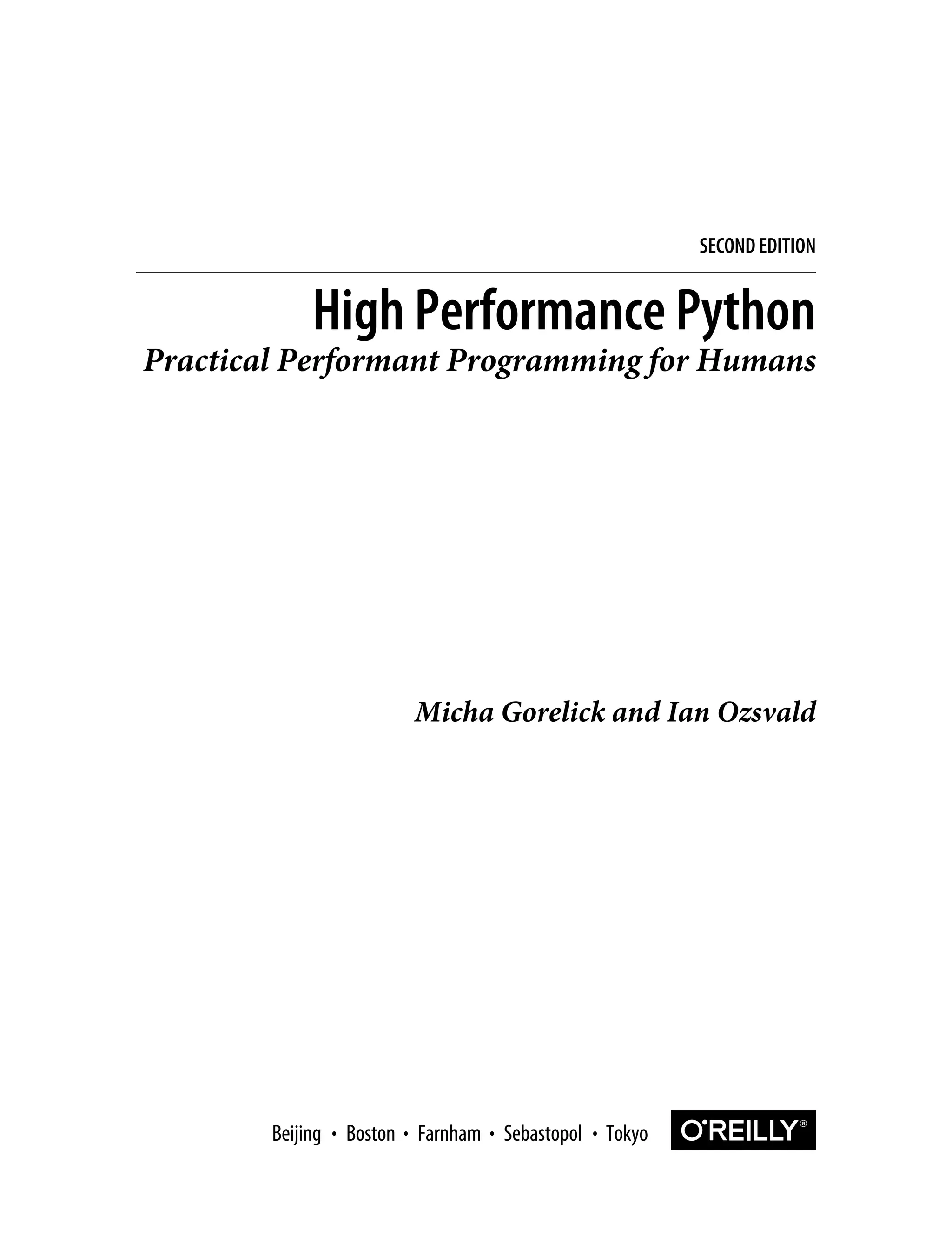 Micha Gorelick and Ian Ozsvald
High Performance Python
Practical Performant Programming for Humans
SECOND EDITION
Boston Farnham Sebastopol Tokyo
Beijing Boston Farnham Sebastopol Tokyo
Beijing
 