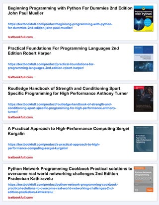 Beginning Programming with Python For Dummies 2nd Edition
John Paul Mueller
https://textbookfull.com/product/beginning-programming-with-python-
for-dummies-2nd-edition-john-paul-mueller/
textbookfull.com
Practical Foundations For Programming Languages 2nd
Edition Robert Harper
https://textbookfull.com/product/practical-foundations-for-
programming-languages-2nd-edition-robert-harper/
textbookfull.com
Routledge Handbook of Strength and Conditioning Sport
Specific Programming for High Performance Anthony Turner
https://textbookfull.com/product/routledge-handbook-of-strength-and-
conditioning-sport-specific-programming-for-high-performance-anthony-
turner/
textbookfull.com
A Practical Approach to High-Performance Computing Sergei
Kurgalin
https://textbookfull.com/product/a-practical-approach-to-high-
performance-computing-sergei-kurgalin/
textbookfull.com
Python Network Programming Cookbook Practical solutions to
overcome real world networking challenges 2nd Edition
Pradeeban Kathiravelu
https://textbookfull.com/product/python-network-programming-cookbook-
practical-solutions-to-overcome-real-world-networking-challenges-2nd-
edition-pradeeban-kathiravelu/
textbookfull.com
 