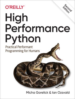 S
e
c
o
n
d
E
d
i
t
i
o
n
Micha Gorelick & Ian Ozsvald
High
Performance
Python
Practical Performant
Programming for Humans
 