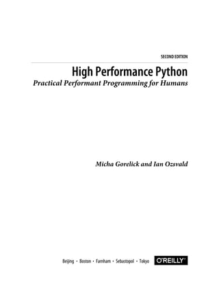 Micha Gorelick and Ian Ozsvald
High Performance Python
Practical Performant Programming for Humans
SECOND EDITION
Boston Farnham Sebastopol Tokyo
Beijing Boston Farnham Sebastopol Tokyo
Beijing
 