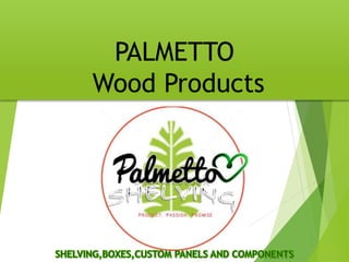 PALMETTO
Wood Products
 