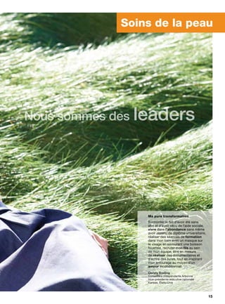 Ma pure transformation
« Surmonter le fait d’avoir été sans
abri et d’avoir vécu de l’aide sociale,
vivre dans l’abondance sans même
avoir obtenu de diplôme universitaire,
réaliser des séances de formation
dans mon bain avec un masque sur
le visage en savourant une boisson
fouettée, recruter mon fils au sein
de mon équipe, être en mesure
de réaliser des documentaires et
d’écrire des livres, tout en inspirant
mon entourage au moyen d’un
amour inconditionnel. 
»Christy Dreiling
Conseillère indépendante Arbonne
Vice-présidente exécutive nationale
Kansas, États-Unis
Soins de la peau
Nous sommes des leaders
15
 