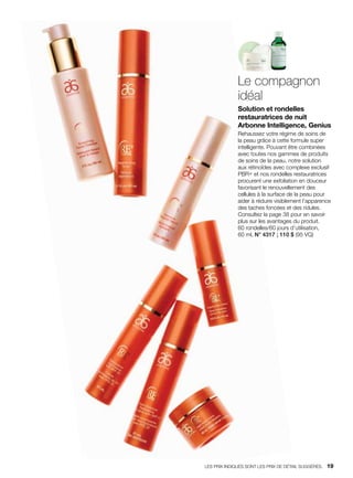 Le compagnon
idéal
Solution et rondelles
restauratrices de nuit
Arbonne Intelligence® Genius
Rehaussez votre régime de soins de
la peau grâce à cette formule super
intelligente. Pouvant être combinées
avec toutes nos gammes de produits
de soins de la peau, notre solution
aux rétinoïdes avec complexe exclusif
PBR+ et nos rondelles restauratrices
procurent une exfoliation en douceur
favorisant le renouvellement des
cellules à la surface de la peau pour
aider à réduire visiblement l’apparence
des taches foncées et des ridules.
Consultez la page 38 pour en savoir
plus sur les avantages du produit.
60 rondelles/60 jours d’utilisation,
60 ml, N° 4317 ; 110 $ (95 VQ)
LES PRIX INDIQUÉS SONT LES PRIX DE DÉTAIL SUGGÉRÉS.   19
 