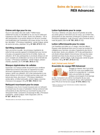 Soins de la peau Anti-âge
RE9 Advanced®
Crème anti-âge pour le cou
Vous en avez assez des cols roulés ? Raffermissez
visiblement la peau du décolleté et du cou tout en atténuant
l’apparence des rides et ridules. Après une utilisation, 100 %
des participantes à une étude clinique ont dit avoir constaté
une amélioration de l’hydratation de la peau de leur cou et de
leur décolleté.* | Principaux ingrédients : extrait d’algue, extrait
de racine de kudzu, peptides | 48 g, N° 838 ; 97 $ (82 VQ)
Gel lifting instantané
Voici une bonne nouvelle : les principaux ingrédients de
cette formule avancée agissent immédiatement pour donner
à la peau une apparence plus ferme et tonifiée. Après une
utilisation, 95 % des participantes à une étude clinique ont dit
avoir constaté une amélioration du tonus et de la fermeté de
la peau.* | Principaux ingrédients : extrait d’algue, polysac-
charide, peptides | 30 ml, N° 839 ; 56 $ (46 VQ)
Masque régénérateur de cellules
Quel éclat ! Ce masque exfolie doucement pour améliorer
visiblement la texture de la peau et l’apparence du teint,
diminuant l’apparence des pores et procurant un éclat
radieux. Après une utilisation, 89 % des participantes à une
étude clinique ont dit avoir constaté que leur peau avait une
texture plus lisse, plus douce.* | Principaux ingrédients :
acides alpha- et bêta-hydroxylés, extrait d’algue, enzymes
d’ananas et de papaye | 48 g, N° 899 ; 78 $ (65 VQ)
Nettoyant nourrissant pour le corps
Enveloppez-vous d’une mousse luxueuse avec ce nettoyant
nourrissant pour le corps à hydratation intense contenant des
antioxydants et des vitamines qui nourrissent la peau et en
rehaussent l’éclat. Comprend une éponge en filet. | Principaux
ingrédients : extrait d’algue, huile d’argousier | 200 ml,
N° 837 ; 46 $ (36 VQ)
*Résultats basés sur des études cliniques indépendantes
Lotion hydratante pour le corps
Tout doux. Obtenez une peau douce et hydratée de la tête
aux pieds grâce à notre lotion pour le corps, qui contient des
antioxydants et des vitamines contribuant à hydrater la peau. |
Principaux ingrédients : huile d’avocat, huile d’amande douce,
huile de jojoba | 200 ml, N° 709 ; 49 $ (45 VQ)
Lotion raffermissante pour le corps
Les fossettes sont jolies sur un visage, mais pas ailleurs.
Essayez cette fabuleuse lotion pour le corps qui soutient le
collagène pour favoriser une peau d’apparence plus ferme
et plus lisse. Après une utilisation, 94 % des participantes à
une étude clinique étaient d’accord pour dire que leur peau
semblait plus lisse et plus douce au toucher.* | Principaux
ingrédients : extrait d’algue, huile d’argousier, extrait de grain
d’avoine | 190 g, N° 841 ; 81 $ (68 VQ)
AaA | Achat avec Achat**
Ensemble de voyage RE9 Advanced
Voyagez en beauté. Avec tout achat
de 300 VQ, vous vous qualifiez pour
l’achat d’un ensemble de 11 produits
dans une pochette de voyage
pratique, accompagné d’une éponge
en filet. Comprend une crème nourrissante de jour avec
FPS 20 et une crème nourrissante de jour ultra hydratante
avec FPS 20 en format de voyage. N° 819 ; 56 $ (0 VQ)
**Offert sur arbonne.ca et par l’entremise des conseillers indépendants
Arbonne participants.
LES PRIX INDIQUÉS SONT LES PRIX DE DÉTAIL SUGGÉRÉS.   25
 