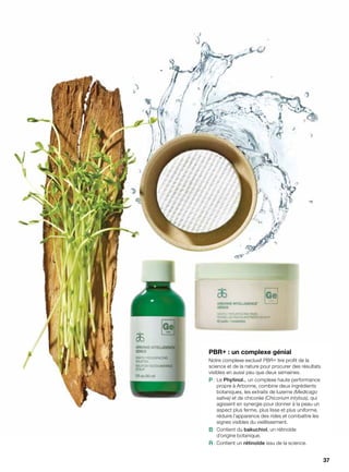 PBR+ : un complexe génial
Notre complexe exclusif PBR+ tire profit de la
science et de la nature pour procurer des résultats
visibles en aussi peu que deux semaines.
P : 	Le Phytinol™, un complexe haute performance
propre à Arbonne, combine deux ingrédients
botaniques, les extraits de luzerne (Medicago
sativa) et de chicorée (Chicorium intybus), qui
agissent en synergie pour donner à la peau un
aspect plus ferme, plus lisse et plus uniforme,
réduire l’apparence des rides et combattre les
signes visibles du vieillissement.
B : Contient du bakuchiol, un rétinoïde
d’origine botanique.
R : Contient un rétinoïde issu de la science.
37
 