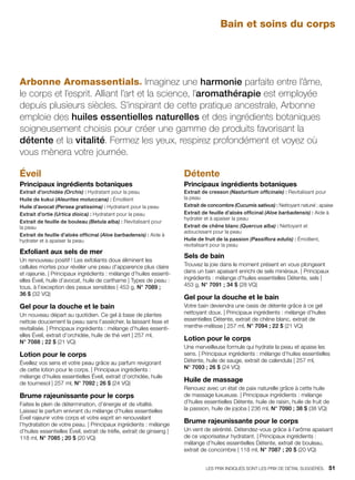 Bain et soins du corps
Arbonne Aromassentials® Imaginez une harmonie parfaite entre l’âme,
le corps et l’esprit. Alliant l’art et la science, l’aromathérapie est employée
depuis plusieurs siècles. S’inspirant de cette pratique ancestrale, Arbonne
emploie des huiles essentielles naturelles et des ingrédients botaniques
soigneusement choisis pour créer une gamme de produits favorisant la
détente et la vitalité. Fermez les yeux, respirez profondément et voyez où
vous mènera votre journée.
Éveil
Principaux ingrédients botaniques
Extrait d’orchidée (Orchis) : Hydratant pour la peau
Huile de kukui (Aleurites moluccana) : Émollient
Huile d’avocat (Persea gratissima) : Hydratant pour la peau
Extrait d’ortie (Urtica dioica) : Hydratant pour la peau
Extrait de feuille de bouleau (Betula alba) : Revitalisant pour
la peau
Extrait de feuille d’aloès officinal (Aloe barbadensis) : Aide à
hydrater et à apaiser la peau
Exfoliant aux sels de mer
Un renouveau positif ! Les exfoliants doux éliminent les
cellules mortes pour révéler une peau d’apparence plus claire
et rajeunie. | Principaux ingrédients : mélange d’huiles essenti-
elles Éveil, huile d’avocat, huile de carthame | Types de peau :
tous, à l’exception des peaux sensibles | 453 g, N° 7089 ;
36 $ (32 VQ)
Gel pour la douche et le bain
Un nouveau départ au quotidien. Ce gel à base de plantes
nettoie doucement la peau sans l’assécher, la laissant lisse et
revitalisée. | Principaux ingrédients : mélange d’huiles essenti-
elles Éveil, extrait d’orchidée, huile de thé vert | 257 ml,
N° 7088 ; 22 $ (21 VQ)
Lotion pour le corps
Éveillez vos sens et votre peau grâce au parfum revigorant
de cette lotion pour le corps. | Principaux ingrédients :
mélange d’huiles essentielles Éveil, extrait d’orchidée, huile
de tournesol | 257 ml, N° 7092 ; 26 $ (24 VQ)
Brume rajeunissante pour le corps
Faites le plein de détermination, d’énergie et de vitalité.
Laissez le parfum enivrant du mélange d’huiles essentielles
Éveil rajeunir votre corps et votre esprit en renouvelant
l’hydratation de votre peau. | Principaux ingrédients : mélange
d’huiles essentielles Éveil, extrait de trèfle, extrait de ginseng |
118 ml, N° 7085 ; 20 $ (20 VQ)
Détente
Principaux ingrédients botaniques
Extrait de cresson (Nasturtium officinale) : Revitalisant pour
la peau
Extrait de concombre (Cucumis sativus) : Nettoyant naturel ; apaise
Extrait de feuille d’aloès officinal (Aloe barbadensis) : Aide à
hydrater et à apaiser la peau
Extrait de chêne blanc (Quercus alba) : Nettoyant et
adoucissant pour la peau
Huile de fruit de la passion (Passiflora edulis) : Émollient,
revitalisant pour la peau
Sels de bain
Trouvez la joie dans le moment présent en vous plongeant
dans un bain apaisant enrichi de sels minéraux. | Principaux
ingrédients : mélange d’huiles essentielles Détente, sels |
453 g, N° 7091 ; 34 $ (28 VQ)
Gel pour la douche et le bain
Votre bain deviendra une oasis de détente grâce à ce gel
nettoyant doux. | Principaux ingrédients : mélange d’huiles
essentielles Détente, extrait de chêne blanc, extrait de
menthe-mélisse | 257 ml, N° 7094 ; 22 $ (21 VQ)
Lotion pour le corps
Une merveilleuse formule qui hydrate la peau et apaise les
sens. | Principaux ingrédients : mélange d’huiles essentielles
Détente, huile de sauge, extrait de calendula | 257 ml,
N° 7093 ; 26 $ (24 VQ)
Huile de massage
Renouez avec un état de paix naturelle grâce à cette huile
de massage luxueuse. | Principaux ingrédients : mélange
d’huiles essentielles Détente, huile de raisin, huile de fruit de
la passion, huile de jojoba | 236 ml, N° 7090 ; 38 $ (38 VQ)
Brume rajeunissante pour le corps
Un vent de sérénité. Détendez-vous grâce à l’arôme apaisant
de ce vaporisateur hydratant. | Principaux ingrédients :
mélange d’huiles essentielles Détente, extrait de bouleau,
extrait de concombre | 118 ml, N° 7087 ; 20 $ (20 VQ)
LES PRIX INDIQUÉS SONT LES PRIX DE DÉTAIL SUGGÉRÉS.   51
 