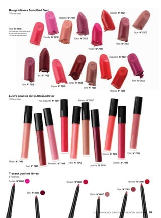 Rouge à lèvres Smoothed Over
16 nuances
Lustre pour les lèvres Glossed Over
10 nuances
Traceur pour les lèvres
6 nuances
Grenade  N° 7900 
Baie  N° 6690 
Bouquet  N° 6689 Fuchsia  N° 6688 
Pêche  N° 6687 
Tulipe  N° 7901 
Rêve  N° 7946
Une partie des profits de la vente
de cet article sera remise à
l’Œuvre de charité Arbonne.
Camélia  N° 7930
Magnolia  N° 7926
Lotus  N° 7923
Pivoine  N° 7931
Groseille  N° 7924
Rose  N° 7921
Saule  N° 7922
Flore  N° 7928
Goyave  N° 7929
Iris  N° 7932
Dahlia  N° 7934
Terre  N° 7920
Coquelicot  N° 7927
Hibiscus  N° 7925
Aster  N° 7933
Mauve  N° 7940
Anis  N° 7945
Primevère  N° 7944
Pied d’alouette  N° 7941
Tilleul  N° 7942
Noisette  N° 7937
Jacinthe  N° 7939
Mimosa  N° 7938
Cosmos  N° 7943
Calla  N° 7935
LES PRIX INDIQUÉS SONT LES PRIX DE DÉTAIL SUGGÉRÉS.   89
 