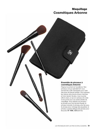 Ensemble de pinceaux à
cosmétiques Arbonne
Peignez le portrait de l’excellence. Nos
pinceaux conçus spécialement vous
donnent les outils nécessaires pour créer
des looks de beauté parfaits. Vous adorerez
leur texture ultra-douce et leurs manches
en bois naturel. De plus, nous vous les
offrons dans un sac en canevas chic doté
d’une poche pour vos autres articles de
maquillage. Vous obtenez six pinceaux :
le pinceau pour fond de teint liquide, le
pinceau à poudre, le pinceau pour les yeux,
le pinceau pour ombrage des paupières, le
pinceau à pointe oblique et le pinceau pour
les joues. N° 7098 ; 42 $ (38 VQ)
Maquillage
Cosmétiques Arbonne
LES PRIX INDIQUÉS SONT LES PRIX DE DÉTAIL SUGGÉRÉS.   91
 