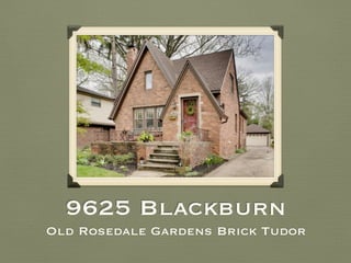 9625 Blackburn
Old Rosedale Gardens Brick Tudor
 