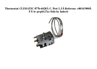 Thermostat CLIMATIC 077b-6828Â C. Post L.5Â Referenz: c00143900Â
FÃ¼r gwp6127ac Side-by Indesit
 