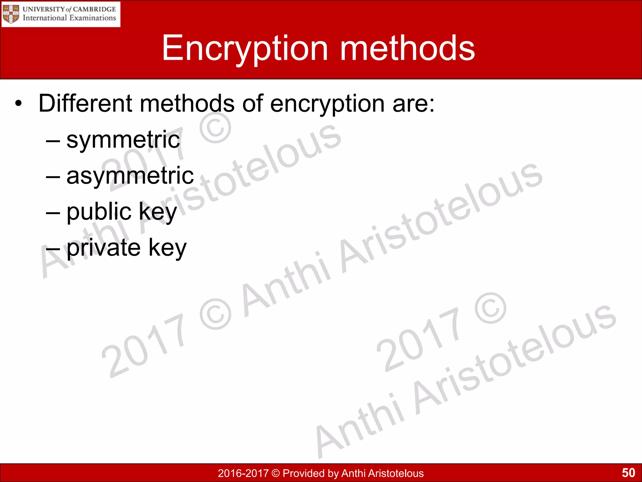 2016-2017 © Provided by Anthi Aristotelous
Encryption methods
• Different methods of encryption are:
– symmetric
– asymmetric
– public key
– private key
50
 