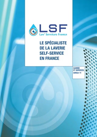 LE SPÉCIALISTE
DE LA LAVERIE
SELF-SERVICE
EN FRANCE
GAMME
ET SERVICES
édition 11

 