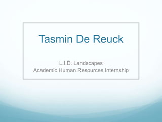Tasmin De Reuck
L.I.D. Landscapes
Academic Human Resources Internship
 