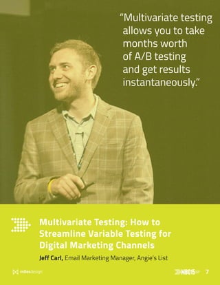 7
Multivariate Testing: How to
Streamline Variable Testing for
Digital Marketing Channels
Jeff Carl, Email Marketing Manager, Angie’s List
“Multivariate testing
allows you to take
months worth
of A/B testing
and get results
instantaneously.”
 