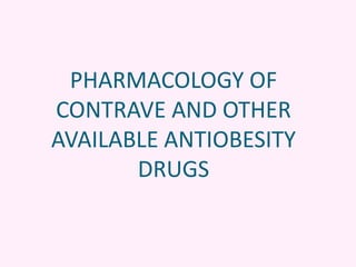 PHARMACOLOGY OF
CONTRAVE AND OTHER
AVAILABLE ANTIOBESITY
DRUGS
 