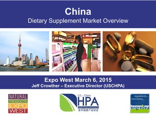 Expo West March 6, 2015
Jeff Crowther – Executive Director (USCHPA)
China
Dietary Supplement Market Overview
 