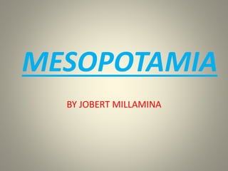 MESOPOTAMIA
BY JOBERT MILLAMINA
 