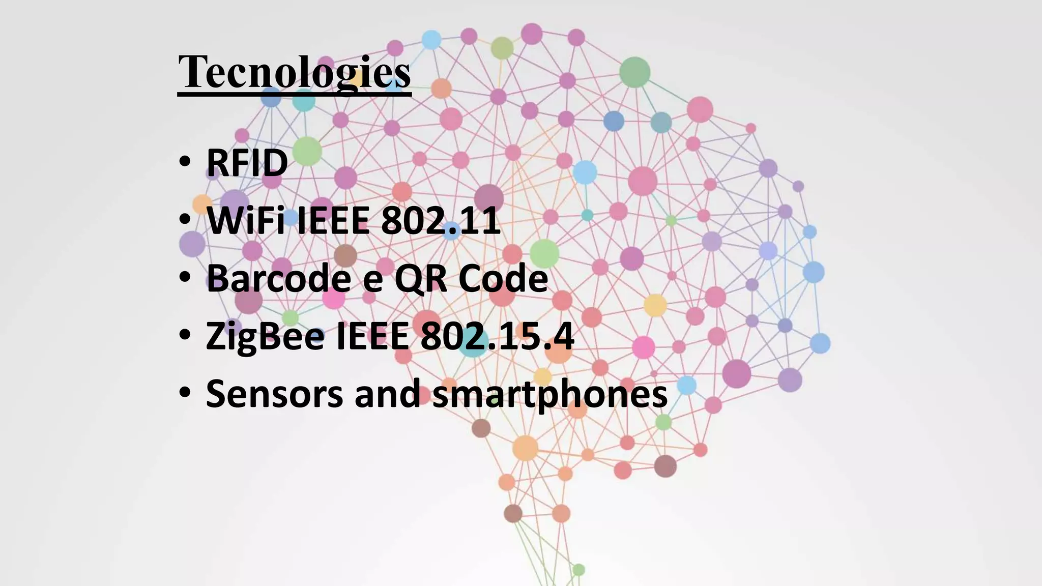 Tecnologies
• RFID
• WiFi IEEE 802.11
• Barcode e QR Code
• ZigBee IEEE 802.15.4
• Sensors and smartphones
 