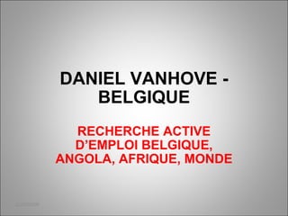 DANIEL VANHOVE - BELGIQUE RECHERCHE ACTIVE D’EMPLOI BELGIQUE, ANGOLA, AFRIQUE, MONDE 22/02/2009 
