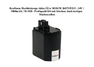 Kraftmax Hochleistungs-Akku fÃ¼r BOSCH 2607335215 - 24V /
3000mAh / Ni-MH - ProfiqualitÃ¤t mit frischen, hochwertigen
Markenzellen
 