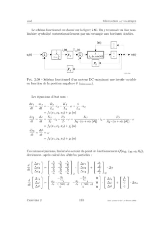 eivd R´egulation automatique
Le sch´ema fonctionnel est donn´e sur la ﬁgure 2.60. On y reconnaˆıt un bloc non-
lin´eaire symbolis´e conventionnellement par un rectangle aux bordures doubles.
K T
i a
( t )
Su a
( t )
T e m
( t )
w ( t )
1
s
q ( t )
1
1
R
s
L
R
a
a
a
+ ×
K E
S
1
s( )( )
1
J N
× +a Js i n
-
R f
f _ 0 2 _ 0 2 _ 0 7 . e p s
Fig. 2.60 – Sch´ema fonctionnel d’un moteur DC entraˆınant une inertie variable
en fonction de la position angulaire θ (ﬁchier source).
Les ´equations d’´etat sont :
dx
dt
=
dia
dt
= −
Ra
La
· ia −
KE
La
· ω +
1
La
· ua
= f (x , x , x ) + g (u)
dx
dt
=
dω
dt
=
KT
Jt
· ia −
Rf
Jt
· ω =
KT
JN · (α + sin (ϑ))
· ia −
Rf
JN · (α + sin (ϑ))
· ω
= f (x , x , x ) + g (u)
dx
dt
=
dϑ
dt
= ω
= f (x , x , x ) + g (u)
Ces mˆemes ´equations, lin´earis´ees autour du point de fonctionnement Q(ua , [ia , ω , θ ]),
deviennent, apr`es calcul des d´eriv´ees partielles :
d
dt


∆x
∆x
∆x

 =



∂f1
∂x1
∂f1
∂x2
∂f1
∂x3
∂f2
∂x1
∂f2
∂x2
∂f2
∂x3
∂f3
∂x1
∂f3
∂x2
∂f3
∂x3



Q
·


∆x
∆x
∆x

 +


∂g1
∂u
∂g2
∂u
∂gn
∂u


Q
· ∆u
d
dt


∆ia
∆ω
∆ϑ

 =



−Ra
La
−KE
La
0
KT
JN
· α ϑ0
−
Rf
JN
· α ϑ0
0
0 1 0


 ·


∆ia
∆ω
∆ϑ

 +


La
0
0

 · ∆ua
Chapitre 2 118 mee cours˙ra.tex16 f´evrier 2004
 