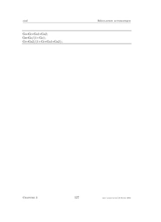 eivd R´egulation automatique
Go=Gc∗Ga1∗Ga2;
Gw=Go/(1+Go);
Gv=Ga2/(1+Gc∗Ga1∗Ga2);
Chapitre 3 127 mee cours˙ra.tex16 f´evrier 2004
 