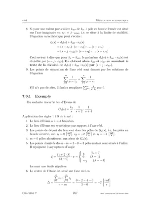 eivd R´egulation automatique
8. Si pour une valeur particuli`ere kocr de ko, 1 pˆole en boucle ferm´ee est situ´e
sur l’axe imaginaire en sf = j · ωocr, i.e. se situe `a la limite de stabilit´e,
l’´equation caract´eristique peut s’´ecrire :
dc(s) = do(s) + kocr · no(s)
= (s − sf ) · (s − sf ) · . . . (s − sfn)
= (s − j · ωocr) · (s − sf ) · . . . (s − sfn)
Ceci revient `a dire que pour ko = kocr, le polynˆome do(s) + kocr · no(s) est
divisible par (s − j · ωocr). On obtient alors kocr et ωocr en annulant le
reste de la division de do(s) + kocr · no(s) par (s − j · ωocr).
9. Les points de s´eparation de l’axe r´eel sont donn´es par les solutions de
l’´equation
m
j
1
µ − zj
=
n
i
1
µ − si
S’il n’y pas de z´ero, il faudra remplacer m
j µ−zj
par 0.
7.6.1 Exemple
On souhaite tracer le lieu d’Evans de
Go(s) =
ko
s
·
1
s + 2
·
1
s + 4
Application des r`egles 1 `a 9 du trac´e :
1. Le lieu d’Evans a n = 3 branches.
2. Le lieu d’Evans est sym´etrique par rapport `a l’axe r´eel.
3. Les points de d´epart du lieu sont donc les pˆoles de Go(s), i.e. les pˆoles en
boucle ouverte, soit s = 0 , s = −2 et s = −4 .
4. m = 0 pˆoles aboutissent aux z´eros de Go(s).
5. Les points d’arriv´ee des n−m = 3−0 = 3 pˆoles restant sont situ´es `a l’inﬁni.
Il rejoignent 3 asymptotes d’angle
ξ =
(1 + 2 · λ)
(3 − 0)
· π =



π
(λ = 0)
0 (λ = 1)
−π
(λ = −1)
formant une ´etoile r´eguli`ere.
6. Le centre de l’´etoile est situ´e sur l’axe r´eel en
∆ =
n
i
si −
m
j
zj
n − m
=
0 − 2 − 4 − 0
3 − 0
= −2
rad
s
Chapitre 7 257 mee cours˙ra.tex16 f´evrier 2004
 