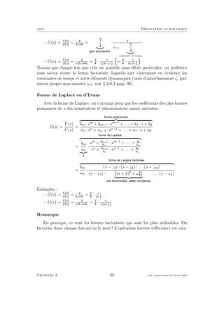eivd R´egulation automatique
– G(s) = Y s
U s
= ·s
=
3
4
·
s·
5
4
constante de temps
– G(s) = Y s
U s
= s· ·s
= · s· s· 5
4
= · s s2· 5
4
Notons que chaque fois que cela est possible sans eﬀort particulier, on pr´ef´erera
sans aucun doute la forme factoris´ee, laquelle met clairement en ´evidence les
constantes de temps et autre ´el´ements dynamiques (taux d’amortissement ζ, pul-
sation propre non-amortie ωn, voir § 2.6.2 page 92).
Forme de Laplace ou d’Evans
Avec la forme de Laplace, on s’arrange pour que les coeﬃcients des plus hautes
puissances de s des num´erateur et d´enominateur soient unitaires :
G(s) =
Y (s)
U(s)
=
bm · sm
+ bm− · sm−
+ . . . + b · s + b
an · sn + an− · sn− + . . . + a · s + a
=
bm
an
k
·
sm
+ bm−1
bm
· sm−
+ . . . + b0
bm
sn + an−1
an
· sn− + . . . + a0
an
=
bm
an
·
(s − z ) · (s − z ) · . . . (s − zm)
(s − s ) · (s + δ) + ω · . . . (s − sn)
Exemples :
– G(s) = Y s
U s
= ·s
= · s 4
5
– G(s) = Y s
U s
= s· ·s
= · s· s 4
5
Remarque
En pratique, ce sont les formes factoris´ees qui sont les plus utilisables. On
factorise donc chaque fois qu’on le peut ! L’op´eration inverse (eﬀectuer) est rare.
Chapitre 2 88 mee cours˙ra.tex16 f´evrier 2004
 
