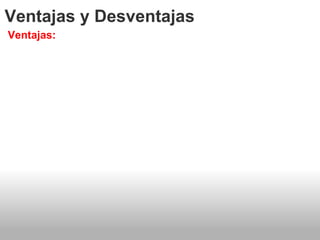 Ventajas y Desventajas Ventajas: 
