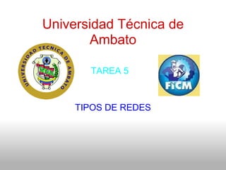 Universidad Técnica de Ambato TIPOS DE REDES          TAREA 5 