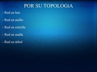 POR SU TOPOLOGíA - Red en bus - Red en anillo - Red en estrella - Red en malla   - Red en árbol 